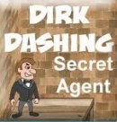 Dirk Dashing: Secret Agent